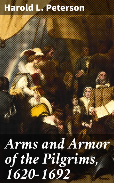 Arms and Armor of the Pilgrims, 1620–1692, Harold L.Peterson