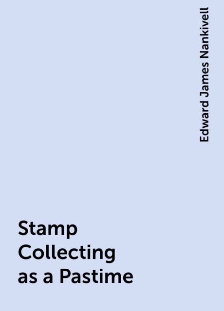 Stamp Collecting as a Pastime, Edward James Nankivell