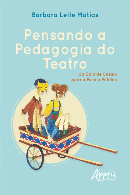 Pensando a Pedagogia do Teatro, da Sala de Ensaio para a Escola Pública, Barbara Leite Matias