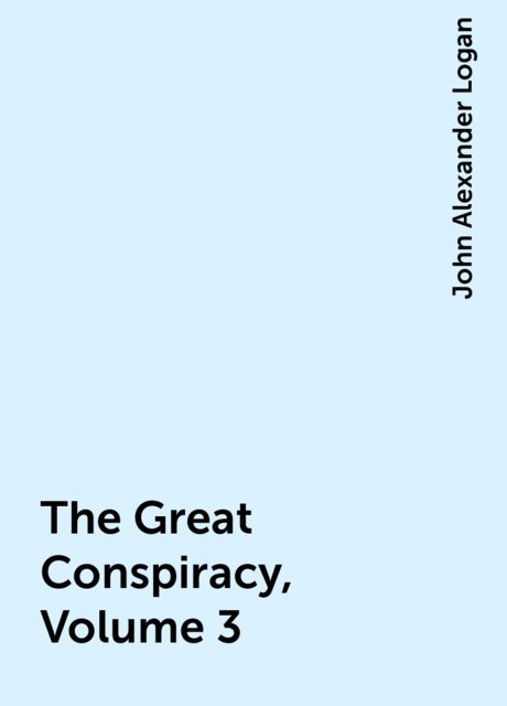 The Great Conspiracy, Volume 3, John Alexander Logan