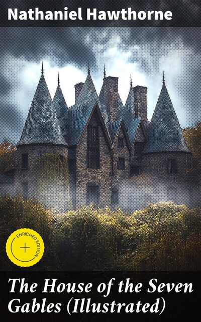 The House of the Seven Gables (Illustrated), Nathaniel Hawthorne