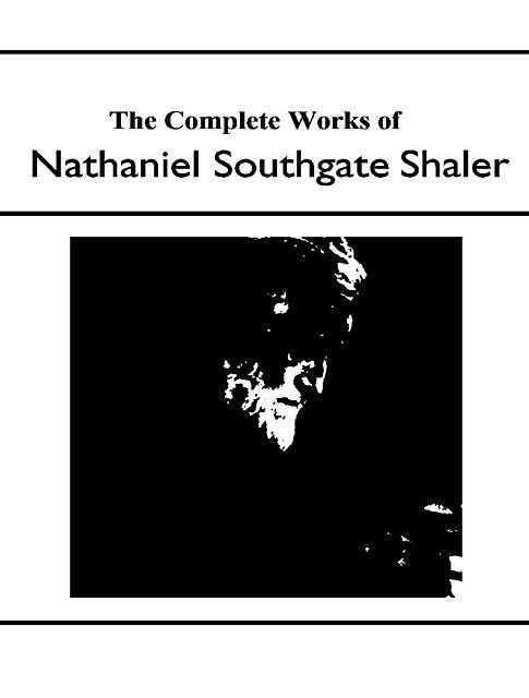 The Complete Works of Nathaniel Southgate Shaler, Nathaniel Southgate Shaler