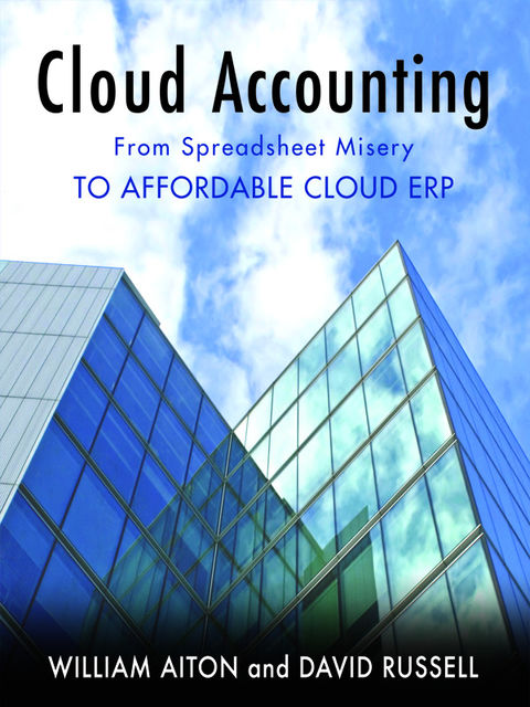 Cloud Accounting – From Spreadsheet Misery to Affordable Cloud ERP, David Russell, William Ph. D Aiton