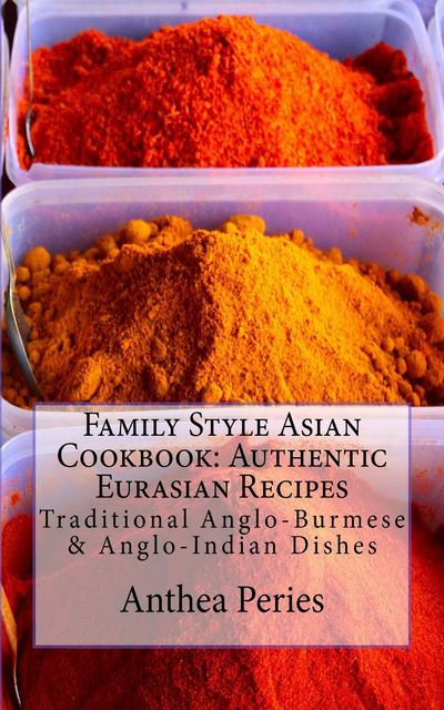 Family Style Asian Cookbook: Authentic Eurasian Recipes, Anthea Peries