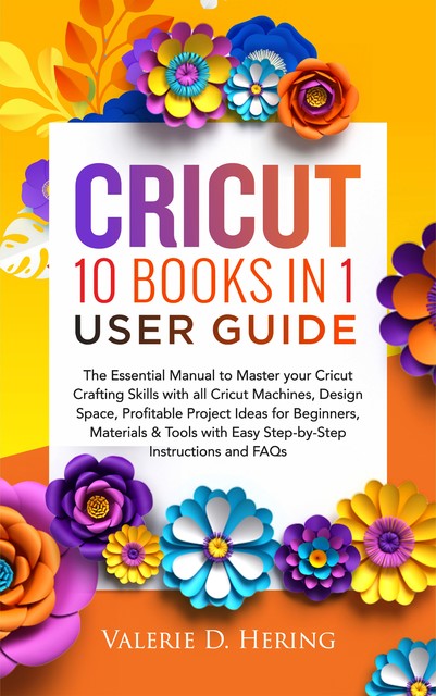 Cricut 10 Books in 1 User Guide, Valerie D. Hering