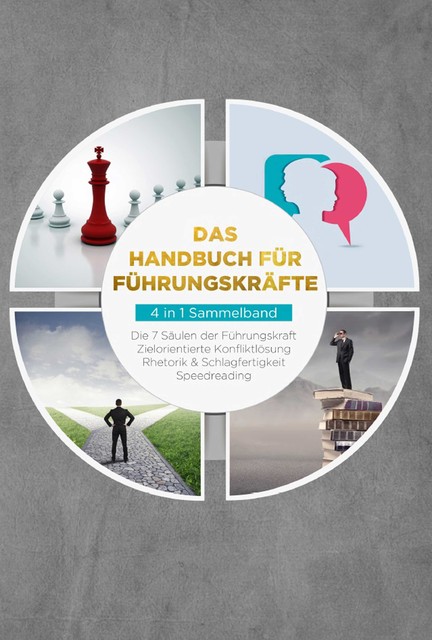 Das Handbuch für Führungskräfte – 4 in 1 Sammelband: Die 7 Säulen der Führungskraft | Rhetorik & Schlagfertigkeit | Zielorientierte Konfliktlösung | Speedreading, Thomas Reus