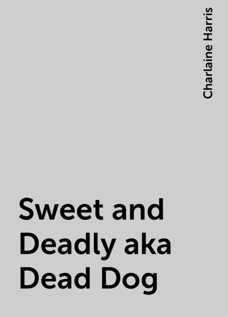 Sweet and Deadly aka Dead Dog, Charlaine Harris