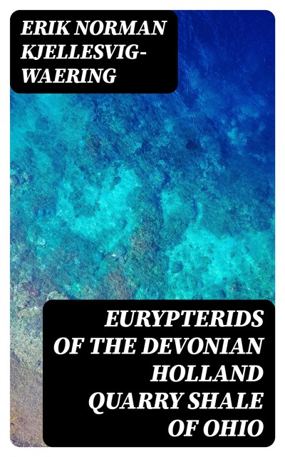 Eurypterids of the Devonian Holland Quarry Shale of Ohio, Erik Norman Kjellesvig-Waering