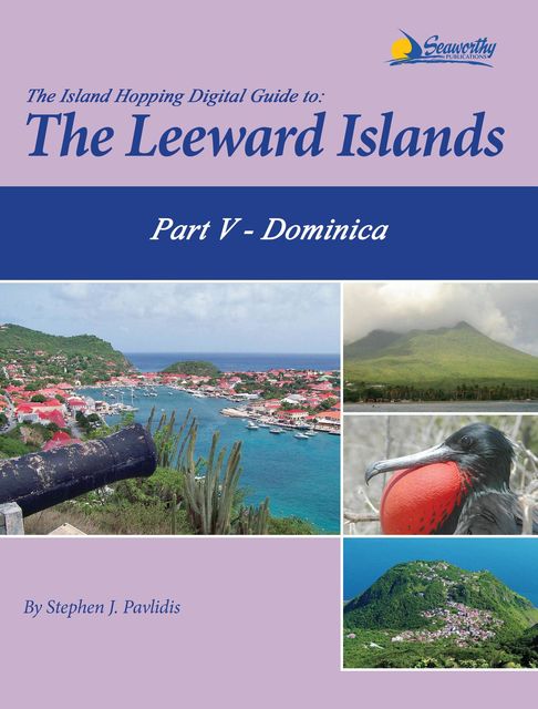 The Island Hopping Digital Guide to the Leeward Islands - Part V - Dominica, Stephen J Pavlidis