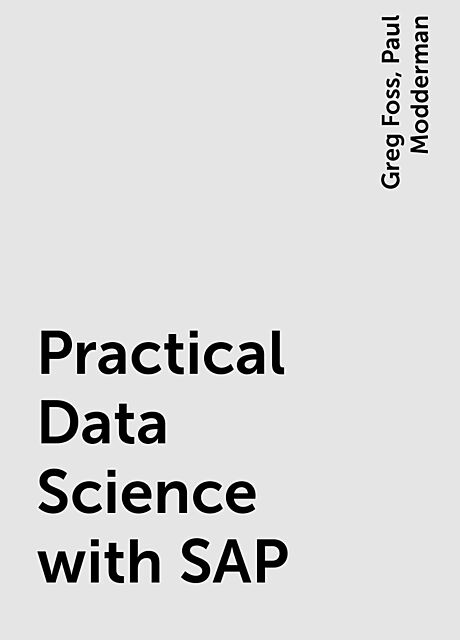 Practical Data Science with SAP, Greg Foss, Paul Modderman