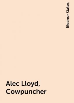 Alec Lloyd, Cowpuncher, Eleanor Gates