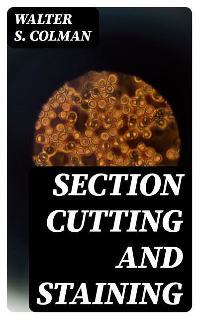 Section Cutting and Staining, Walter S. Colman