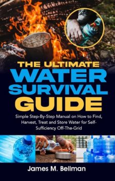 The Ultimate Water Survival Guide, James M. Bellman