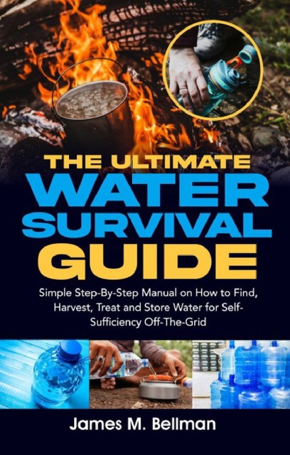 The Ultimate Water Survival Guide, James M. Bellman