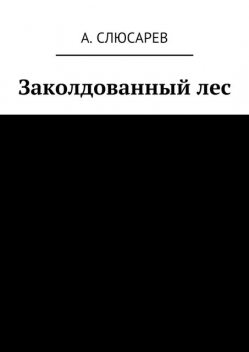 Заколдованный лес, Анатолий Слюсарев