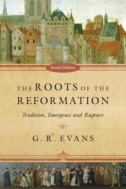 The Roots of the Reformation, G.R. Evans