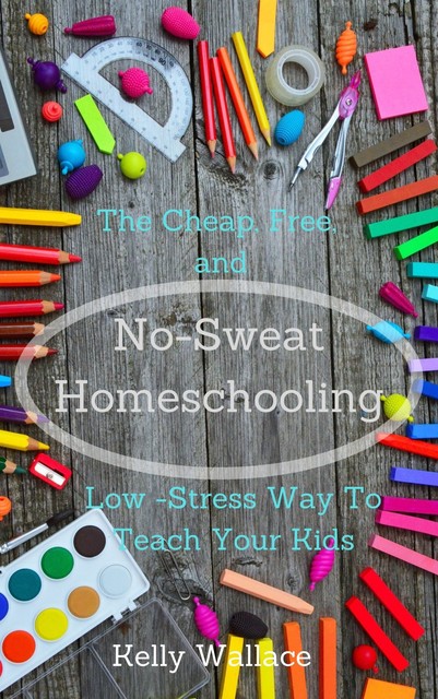 No-Sweat Home Schooling, Wallace Kelly