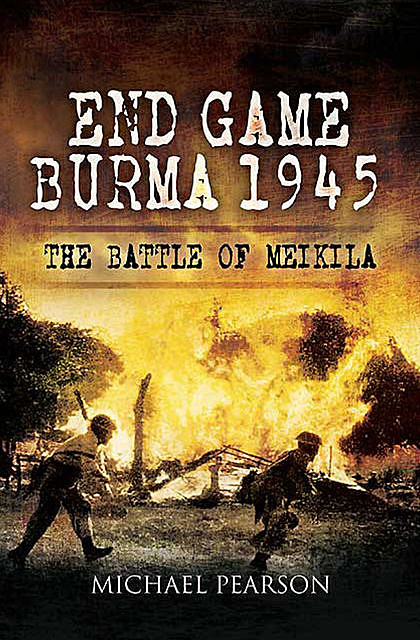 End Game Burma, 1945, Michael Pearson