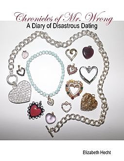 Chronicles of Mr. Wrong – A Diary of Disastrous Dating, Elizabeth Hecht