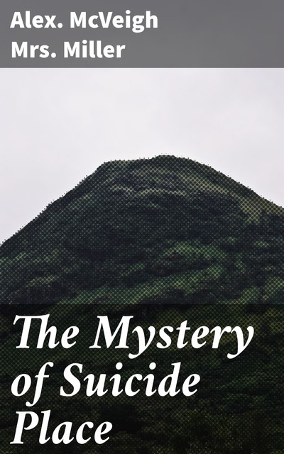 The Mystery of Suicide Place, Alex. Mcveigh Miller
