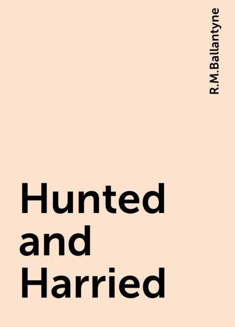 Hunted and Harried, R.M.Ballantyne