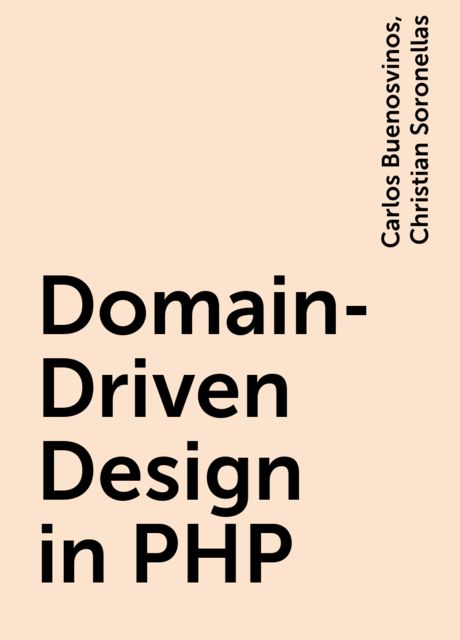 Domain-Driven Design in PHP, Carlos Buenosvinos, Christian Soronellas