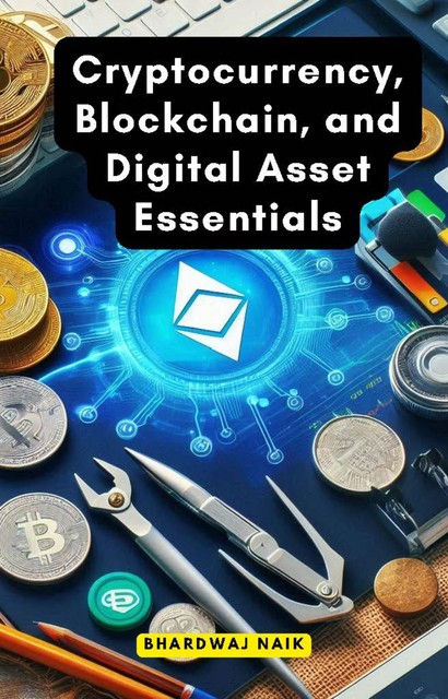 Cryptocurrency, Blockchain, and Digital Asset Essentials, Bhardwaj Naik