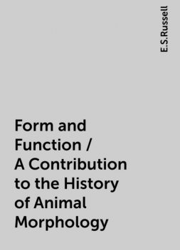 Form and Function / A Contribution to the History of Animal Morphology, E.S.Russell