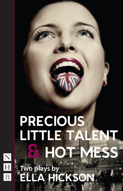 Precious Little Talent & Hot Mess (NHB Modern Plays), Ella Hickson