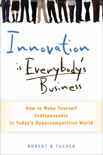 Innovation is Everybody's Business, Robert B.Tucker