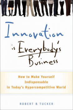 Innovation is Everybody's Business, Robert B.Tucker