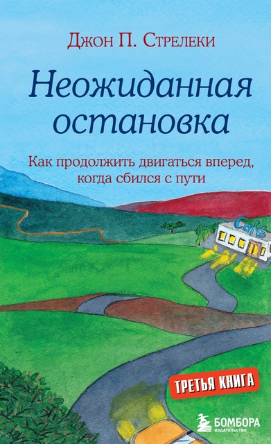 Неожиданная остановка. Как продолжить двигаться вперед, когда сбился с пути, Джон Стрелеки