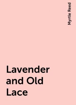 Lavender and Old Lace, Myrtle Reed