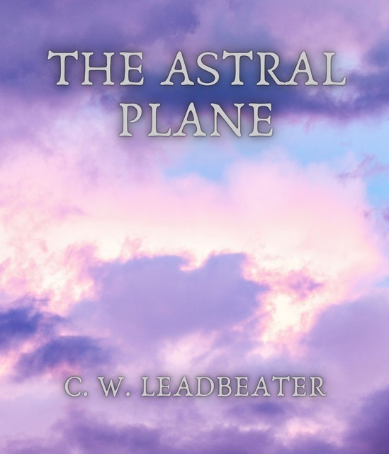 The Astral Plane, C.W.Leadbeater