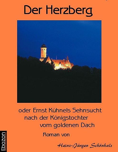 Der Herzberg oder: Ernst Kühnels Sehnsucht nach der Königstochter vom goldenen Dach, Schönhals Heinz-J.
