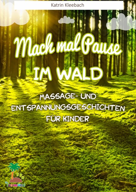 Mach mal Pause im Wald – Massage- und Entspannungsgeschichten für Kinder, Katrin Kleebach