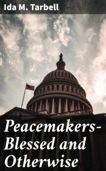 Peacemakers—Blessed and Otherwise, Ida M.Tarbell
