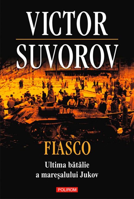 Fiasco. Ultima bătălie a mareșalului Jukov, Suvorov Victor