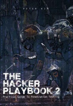 The Hacker Playbook 2: Practical Guide To Penetration Testing, Peter Kim