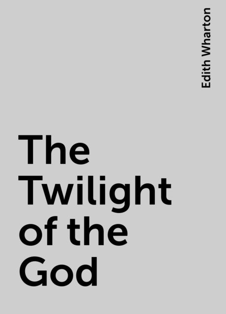 The Twilight of the God, Edith Wharton