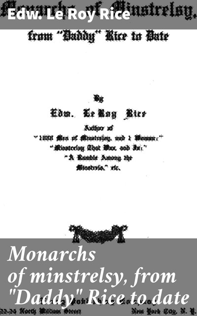 Monarchs of minstrelsy, from “Daddy” Rice to date, Edw. Le Roy Rice