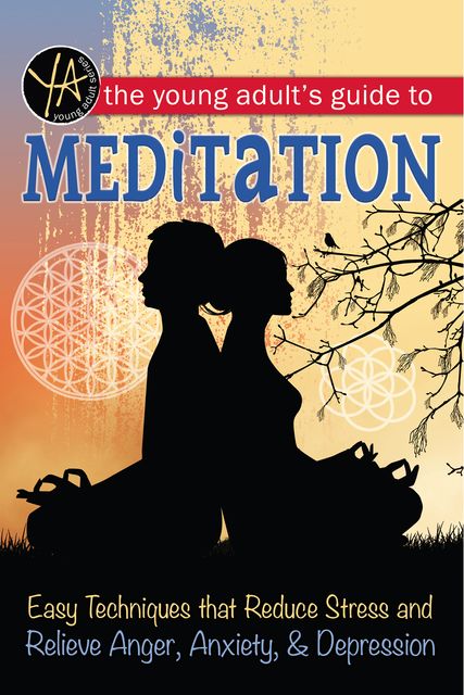 The Young Adult’s Guide to Meditation Easy Techniques that Reduce Stress and Relieve Anger, Anxiety, and Depression, Atlantic Publishing Group