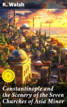 Constantinople and the Scenery of the Seven Churches of Asia Minor, Walsh