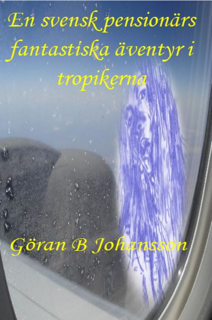 En svensk pensionärs fantastiska äventyr i tropikerna, Göran B Johansson