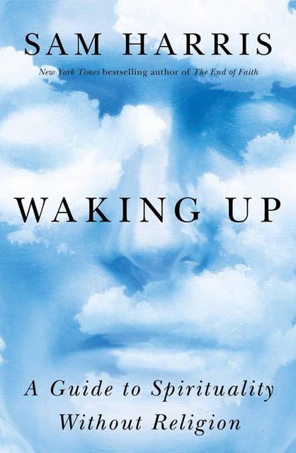 Waking Up: A Guide to Spirituality Without Religion, Sam Harris