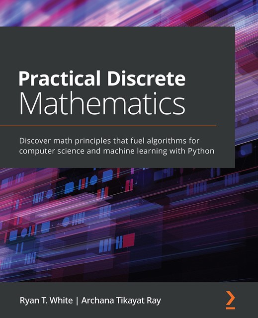 Practical Discrete Mathematics, Ryan White, Archana Tikayat Ray