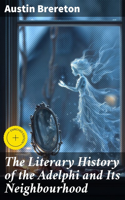 The Literary History of the Adelphi and Its Neighbourhood, Austin Brereton