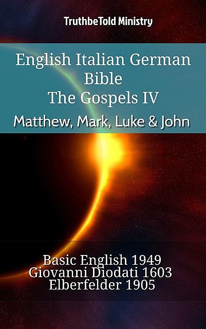 English Italian German Bible – The Gospels IV – Matthew, Mark, Luke & John, Truthbetold Ministry