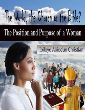 The World, the Church or the Bible? - The Position and Purpose for a Woman, Ibiloye Abiodun Christian