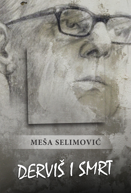 Derviš i smrt, Meša Selimović